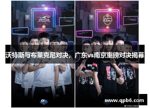 沃特斯与布莱克尼对决，广东vs南京重磅对决揭幕